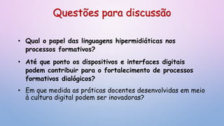 Linguagens hipermidiáticas e processos formativos: uma inovação? | PPTX