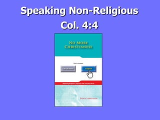 Speaking Non-Religious Col. 4:4 