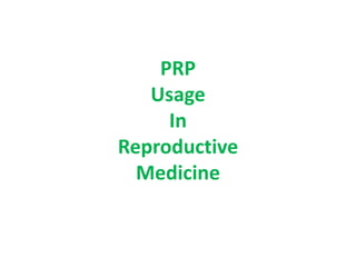 PRP
Usage
In
Reproductive
Medicine
 