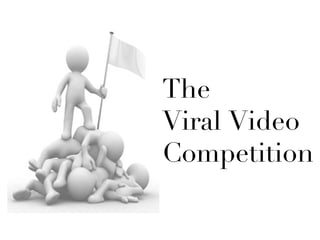 The
Viral Video
Competition
 