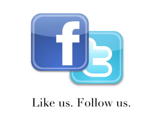 Like us. Follow us.
 