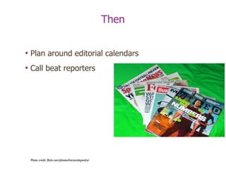 Then Plan around editorial calendars Call beat reporters Photo credit: flickr.com/photos/hectoralejandro/ 