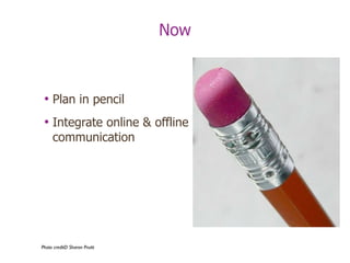 Now Plan in pencil Integrate online & offline communication Photo creditD Sharon Pruitt 