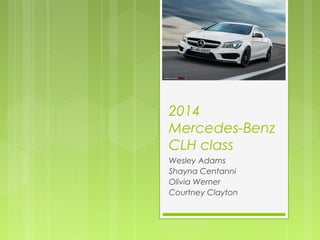 2014
Mercedes-Benz
CLH class
Wesley Adams
Shayna Centanni
Olivia Werner
Courtney Clayton
 