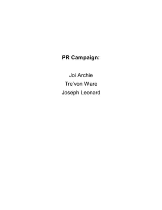 PR Campaign:
Joi Archie
Tre’von Ware
Joseph Leonard
 