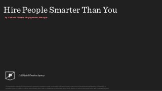 by Charisse Winter, Engagement Manager
Hire People Smarter Than You
 