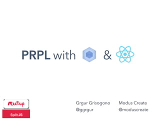 PRPL with &
Grgur Grisogono
@ggrgur
Modus Create
@moduscreate
 