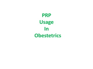 PRP
Usage
In
Obestetrics
 