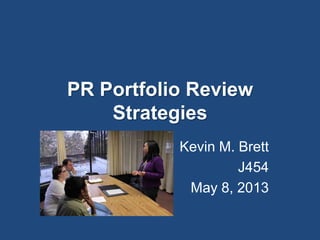 PR Portfolio Review
Strategies
Kevin M. Brett
J454
May 8, 2013
 