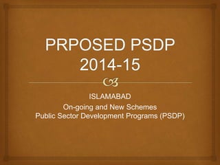 ISLAMABAD
On-going and New Schemes
Public Sector Development Programs (PSDP)
 