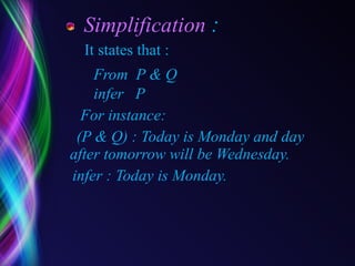 Simplification  : It states that :   From  P & Q   infer  P For instance: (P & Q) : Today is Monday and day after tomorrow will be Wednesday. infer : Today is Monday.  