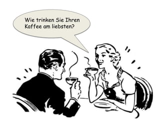 Wie trinken Sie Ihren
Kaffee am liebsten?
 