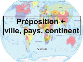 Préposition +
ville, pays, continent
 