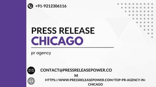 PRESS RELEASE
CHICAGO
pr agency
CONTACT@PRESSRELEASEPOWER.CO
M
HTTPS://WWW.PRESSRELEASEPOWER.COM/TOP-PR-AGENCY-IN-
CHICAGO
+91-9212306116
 
