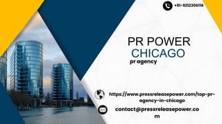 PR POWER
CHICAGO
pr agency
+91-9212306116
contact@pressreleasepower.co
m
https://www.pressreleasepower.com/top-pr-
agency-in-chicago
 