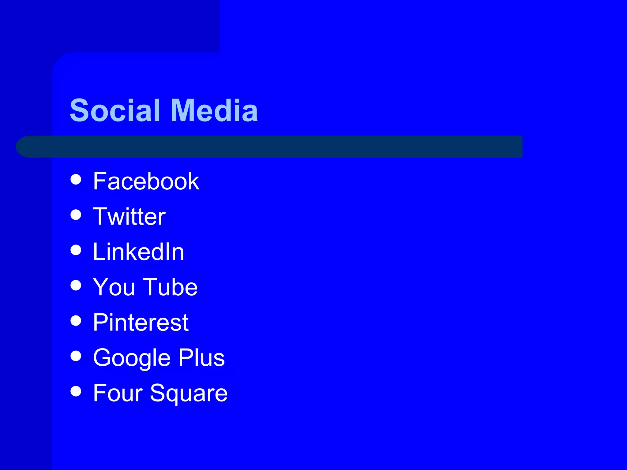 Social Media

   Facebook
   Twitter
   LinkedIn
   You Tube
   Pinterest
   Google Plus
   Four Square
 