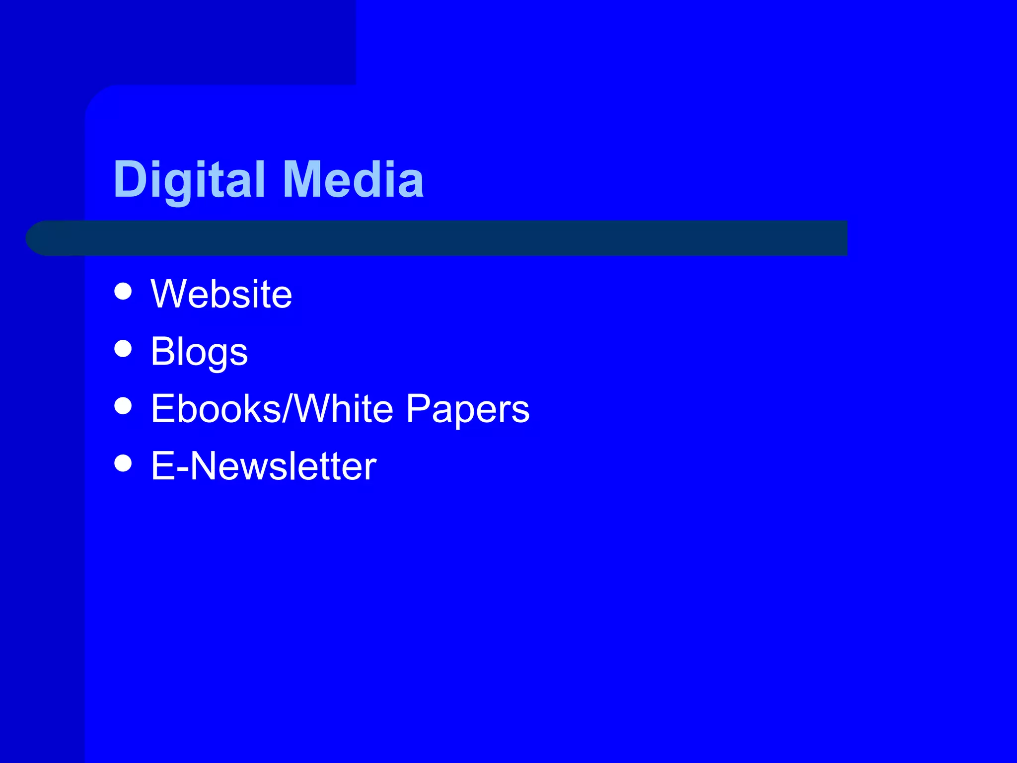 Digital Media

   Website
   Blogs
   Ebooks/White Papers
   E-Newsletter
 
