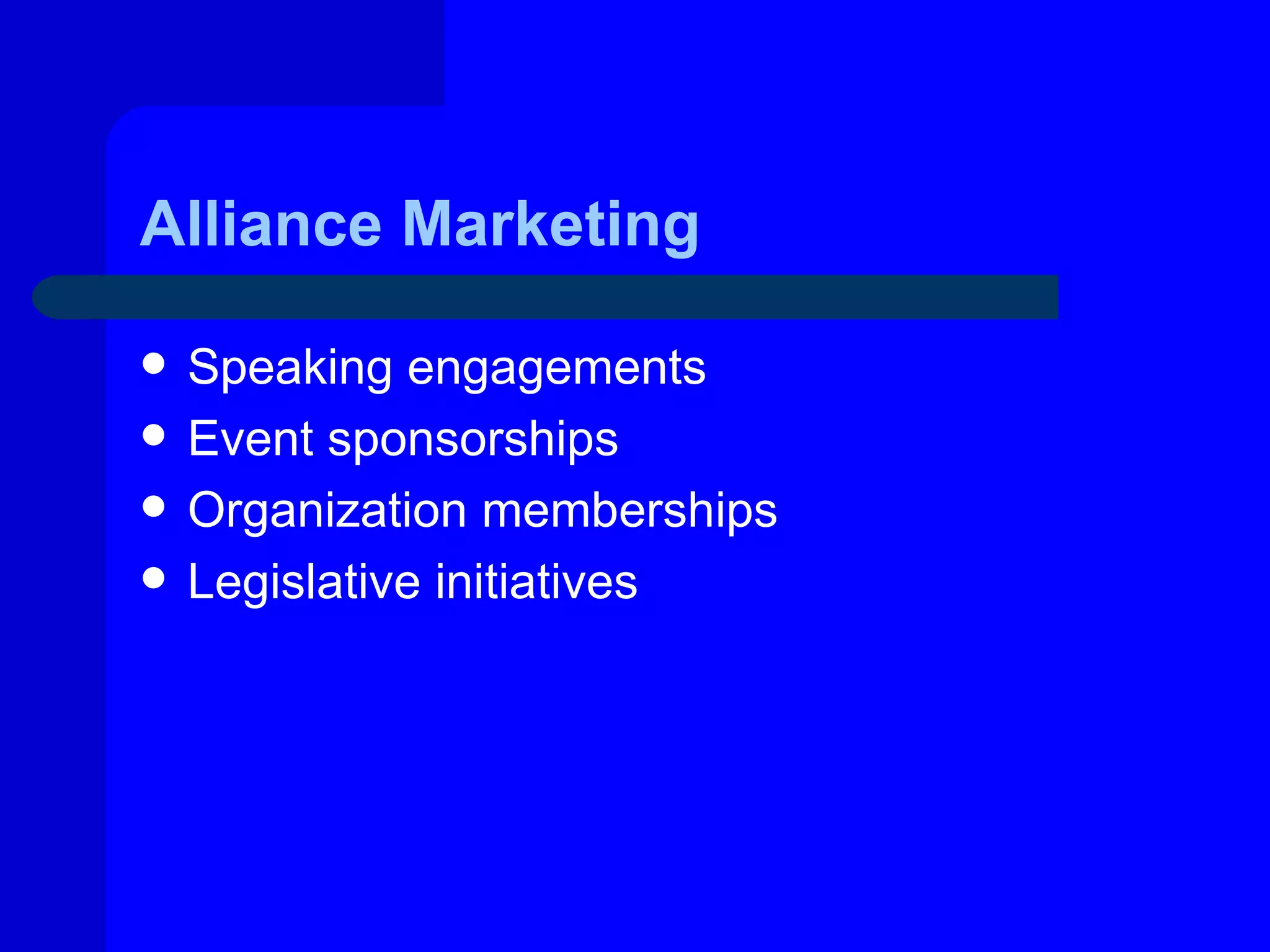 Alliance Marketing

   Speaking engagements
   Event sponsorships
   Organization memberships
   Legislative initiatives
 