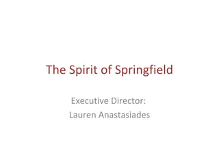 The Spirit of Springfield Executive Director:  Lauren Anastasiades 
