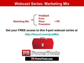 Webcast Series: Marketing Mix ,[object Object],[object Object],P roduct  Price  Marketing Mix Place  + PR Promotion  