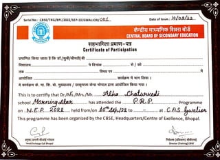 Serial No.: CBSE/TRG/BPL/2022/SEP-10/GWALIOR/Q.N1. Date of lssue.: ..0/.09L22...
E
CENTRAL BOARD OF SECONDARY EDUCATION
HE TTTTTHTUT-
Certificate of Participation
THfdrAf TIëf5 si./ya/st4di/1.
faeio. ...AAis ....
3Tfm...
This is to certifiy that Dr./Ms./Mrs./Mr. . AUka..Chaiunwedi..
school MoHmingckka.. . . .
hasattendedthe.. R..
on M.EP. 022...held from/on 40th/22 to...
. Programme
at .C.A.S.ualuor
This programme has been organized by the CBSE, Headquarters/Centre of Exellence, Bhopal.
don
Head/Incharge CoE Bhopal Director (Training) CBSE
 