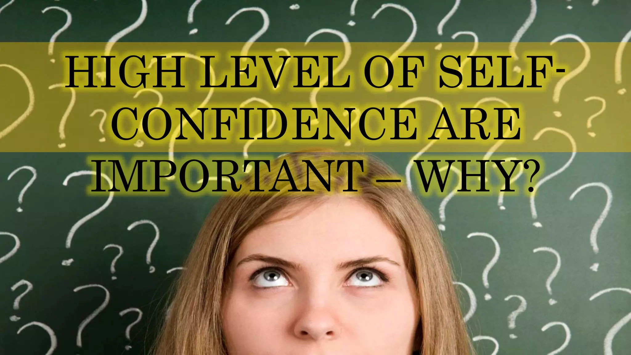 HIGH LEVEL OF SELF-
CONFIDENCE ARE
IMPORTANT – WHY?
 