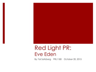 Red Light PR:
Eve Eden
By: Tal Saltzberg PRL1180 October 20, 2015
 