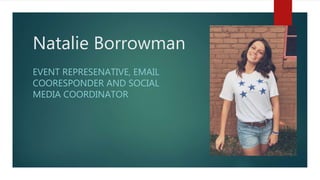 Natalie Borrowman
EVENT REPRESENATIVE, EMAIL
COORESPONDER AND SOCIAL
MEDIA COORDINATOR
 