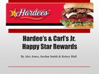 Hardee’s & Carl’s Jr.
Happy Star Rewards
By Alex Jones, Jordan Smith & Kelsey Hull
 