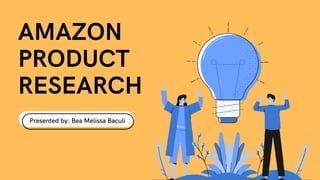 AMAZON
PRODUCT
RESEARCH
Presented by: Bea Melissa Baculi
 