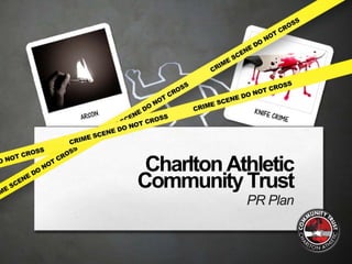 Charlton Athletic
Community Trust
            PR Plan

                      15/12/2009 - 1
 