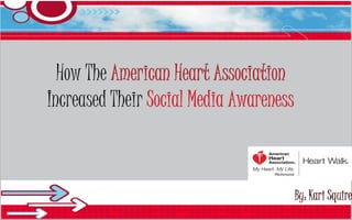 How The American Heart Association
Increased Their Social Media Awareness
By: Kari Squire
 