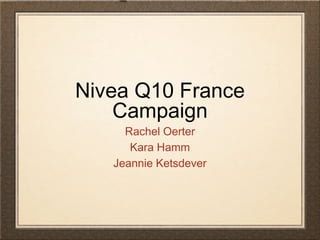 Nivea Q10 France
    Campaign
     Rachel Oerter
      Kara Hamm
   Jeannie Ketsdever
 