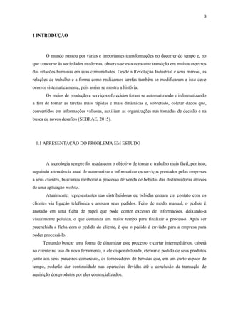 SUMÁRIO
1 INTRODUÇÃO ..........................................................................................................04
1.1 APRESENTAÇÃO DO PROBLEMA EM ESTUDO ...........................................05
1.2 OBJETIVOS...........................................................................................................05
1.2.1 OBJETIVOS GERAIS..................................................................................05
1.2.2 OBJETIVOS ESPECÍFICOS........................................................................05
1.3 JUSTIFICATIVA ...................................................................................................05
2 METODOLOGIA.......................................................................................................07
3 FUNDAMENTAÇÃO TEÓRICA.............................................................................08
3.1 COMÉRCIO ELETRÔNICO .................................................................................08
3.1.1 HISTÓRICO DO COMÉRCIO ELETRÔNICO ..........................................10
3.1.2 DEFINIÇÕES DE COMÉRCIO ELETRÔNICO.........................................11
3.1.3 A EVOLUÇÃO DO COMÉRCIO ELETRÔNICO......................................12
3.1.4 MODALIDADES DE COMÉRCIO ELETRÔNICO...................................13
3.2 DISPOSITIVOS E TECNOLOGIAS MÓVEIS NO BRASIL...............................15
3.2.1 APLICATIVOS MÓVEIS ............................................................................17
CRONOGRAMA DO DESENVOLVIMENTO DO PROJETO ..............................19
REFERÊNCIAS ............................................................................................................20
 
