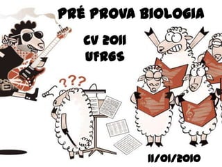 Pré Prova Biologia  CV 2011 UFRGS 11/01/2010 
