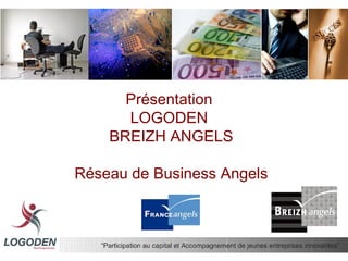 “Participation au capital et Accompagnement de jeunes entreprises innovantes”
Présentation
LOGODEN
BREIZH ANGELS
Réseau de Business Angels
 