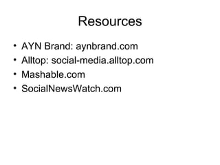 Resources AYN Brand: aynbrand.com Alltop: social-media.alltop.com Mashable.com SocialNewsWatch.com 