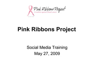 Pink Ribbons Project Social Media Training May 27, 2009 