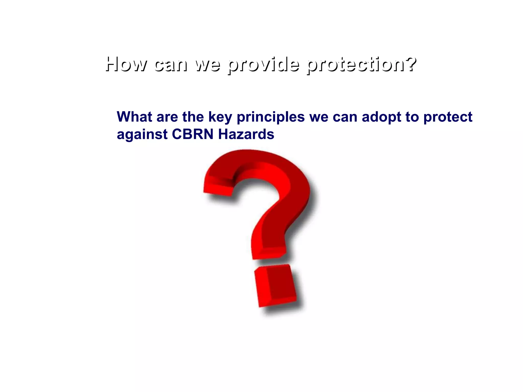 How can we provide protection? What are the key principles we can adopt to protect against CBRN Hazards 