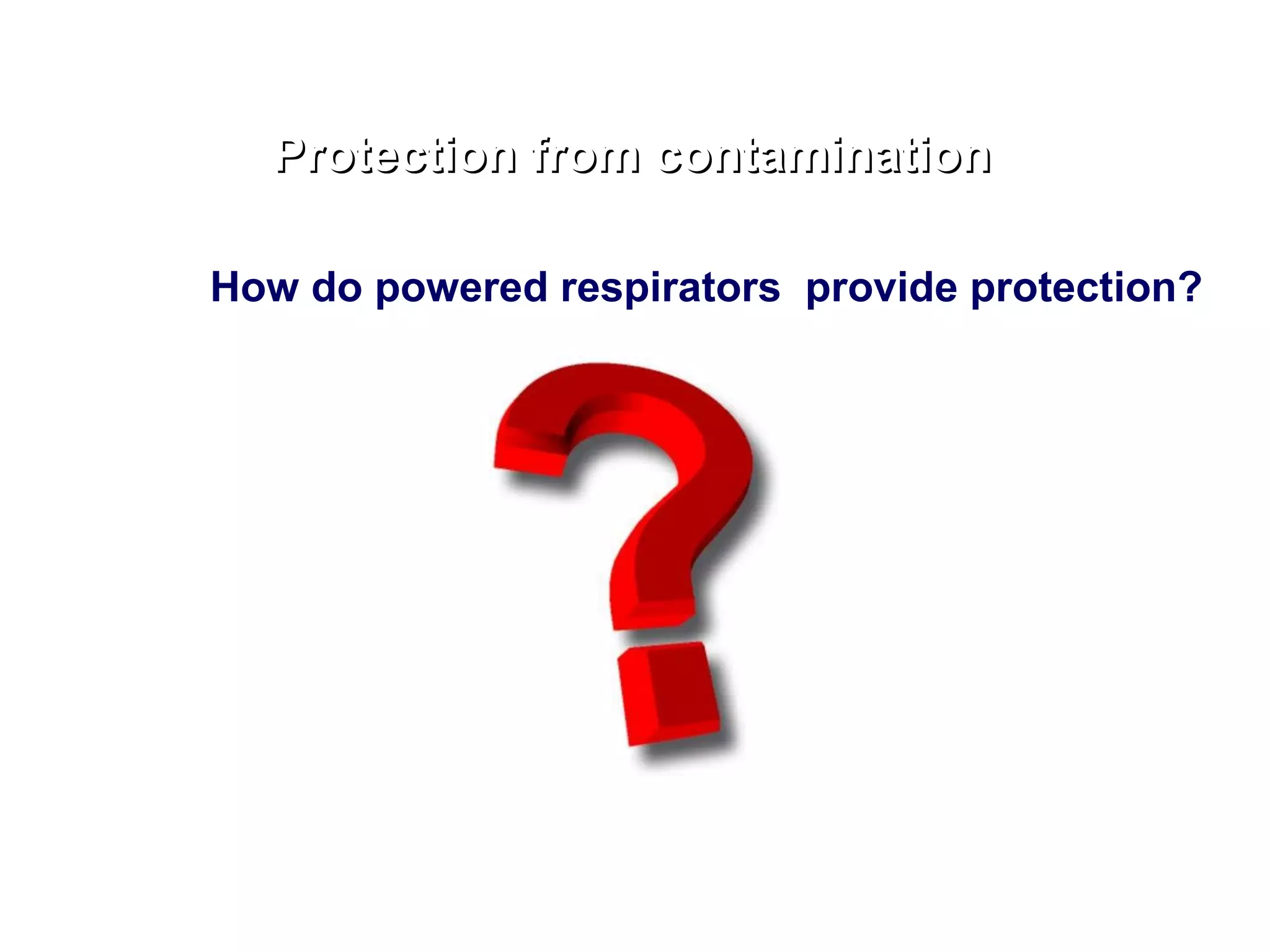 Protection from contamination How do powered respirators  provide protection? 
