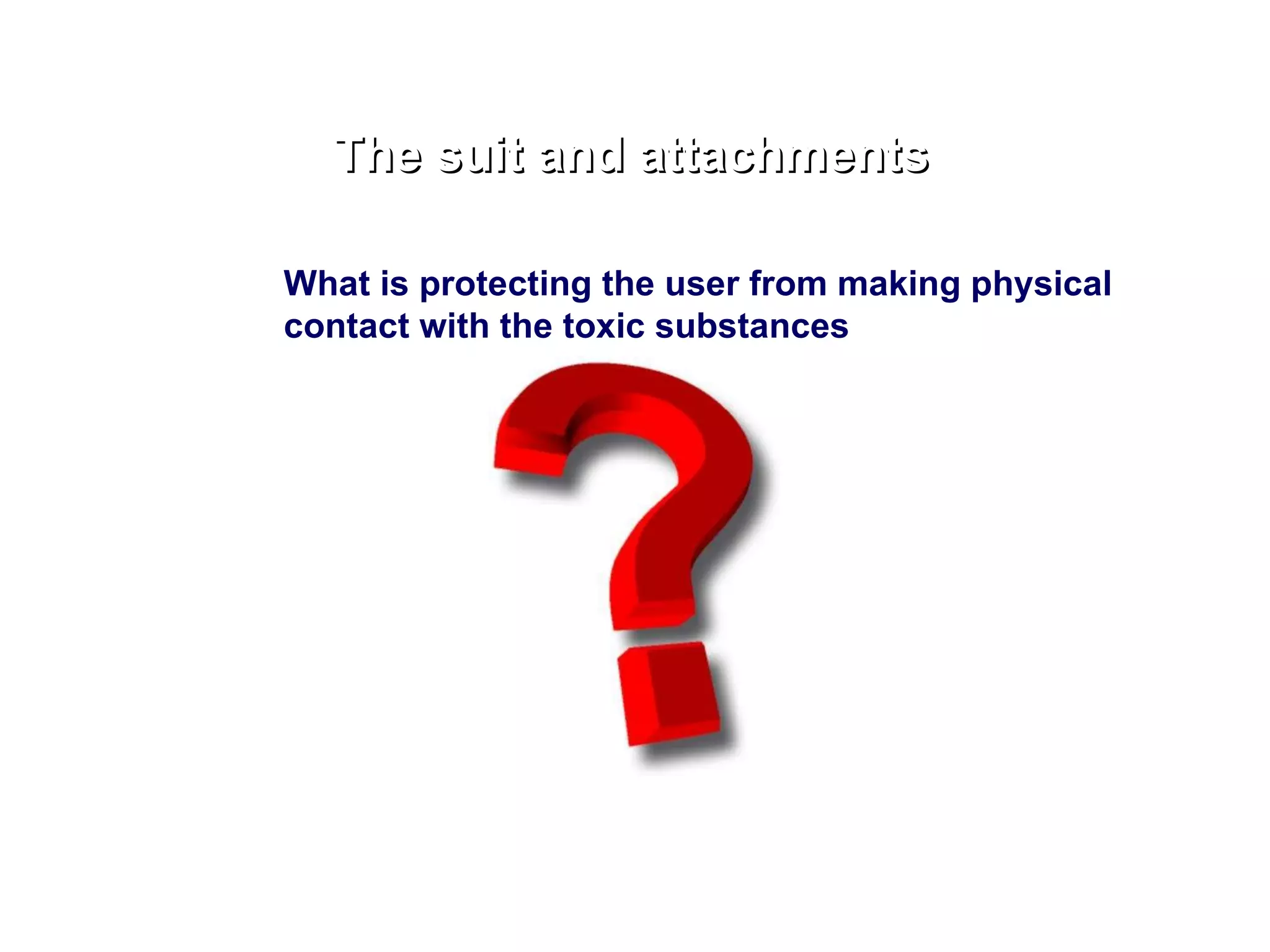 The suit and attachments What is protecting the user from making physical contact with the toxic substances 