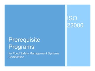 Prerequisite
Programs
for Food Safety Management Systems
Certification
ISO
22000
 