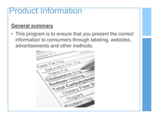 Product Information
General summary
• This program is to ensure that you present the correct
information to consumers through labeling, websites,
advertisements and other methods.
 