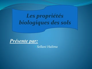 Présente par:
Sellani Halima
Les propriétés
biologiques des sols
 