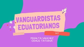 VANGUARDISTAS
ECUATORIANOS
INT
PERALTA SANCHEZ
ODALIS TATIANA
 