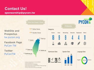 Contact Us! 
sponsorship@pycon.tw 
WebSite and 
Prospectus 
tw.pycon.org 
Facebook Page 
PyCon TW 
Twitter 
PyConTW 
 