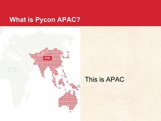 What is Pycon APAC? 
This is APAC 
 
