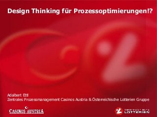 Design Thinking für Prozessoptimierungen!?
Adalbert Ettl
Zentrales Prozessmanagement Casinos Austria & Österreichische Lotterien Gruppe
 