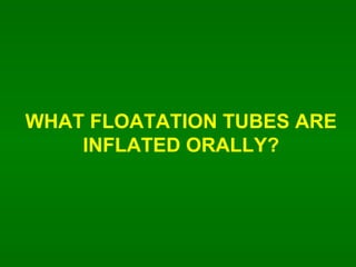 WHAT FLOATATION TUBES ARE INFLATED ORALLY? 
