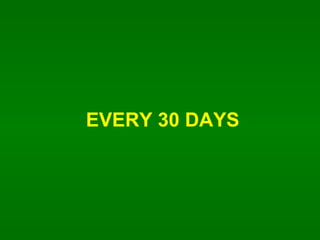 EVERY 30 DAYS 